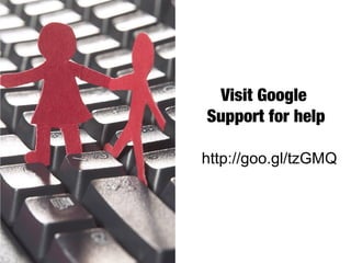 http://goo.gl/tzGMQ
Visit Google
Support for help
 