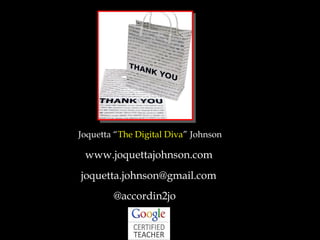 Joquetta “The Digital Diva” Johnson
joquetta.johnson@gmail.com
@accordin2jo
www.joquettajohnson.com
 