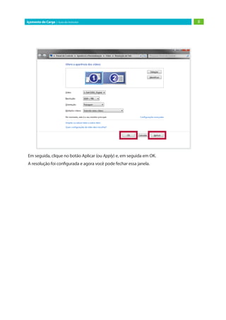 8Içamento de Carga | Guia do Instrutor
Em seguida, clique no botão Aplicar (ou Apply) e, em seguida em OK.
A resolução foi configurada e agora você pode fechar essa janela.
 