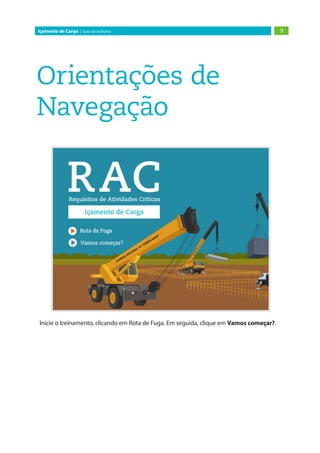 9Içamento de Carga | Guia do Instrutor
Orientações de
Navegação
Inicie o treinamento, clicando em Rota de Fuga. Em seguida, clique em Vamos começar?.
 