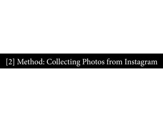  
	
  
[2] Method: Collecting Photos from Instagram
 