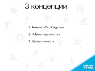 3 концепции
1. Техника «Око Саурона»
2. «Меняя реальность»
3. Вы как личность
 