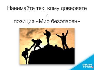 Нанимайте тех, кому доверяете
и
позиция «Мир безопасен»
 