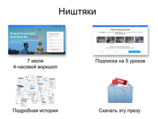 Ништяки
7 июля
4-часовой воркшоп
Подписка на 5 уроков
Подробная история Скачать эту презу
 