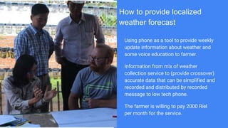 How to provide localized
weather forecast
Using phone as a tool to provide weekly
update information about weather and
som...