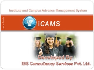 Institute and Campus Advance Management System
www.ibscs.in




                                          iCAMS
 