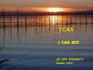 I CAN                                                 I  CAN  NOT LUZ  DORY  HERNANDEZ H. Septiembre  8.2010 
