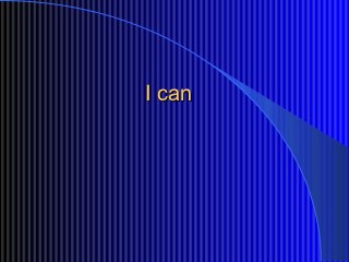 I can
 