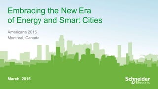 1
Embracing the New Era
of Energy and Smart Cities
Americana 2015
Montreal, Canada
March 2015
 