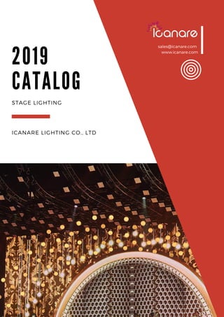 2 0 1 9
C A T A L O G
ICANARE LIGHTING CO., LTD
STAGE LIGHTING
sales@icanare.com
www.icanare.com
 