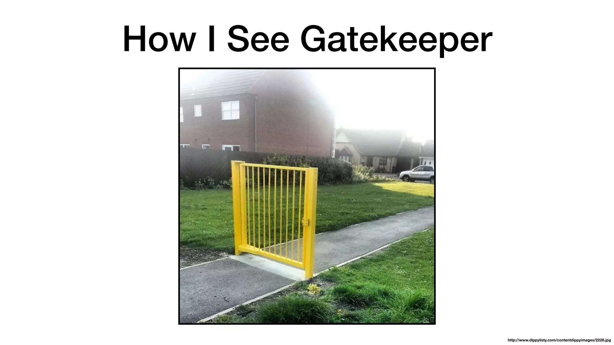 How I See Gatekeeper
http://www.dippylisty.com/contentdippyimages/2228.jpg
 