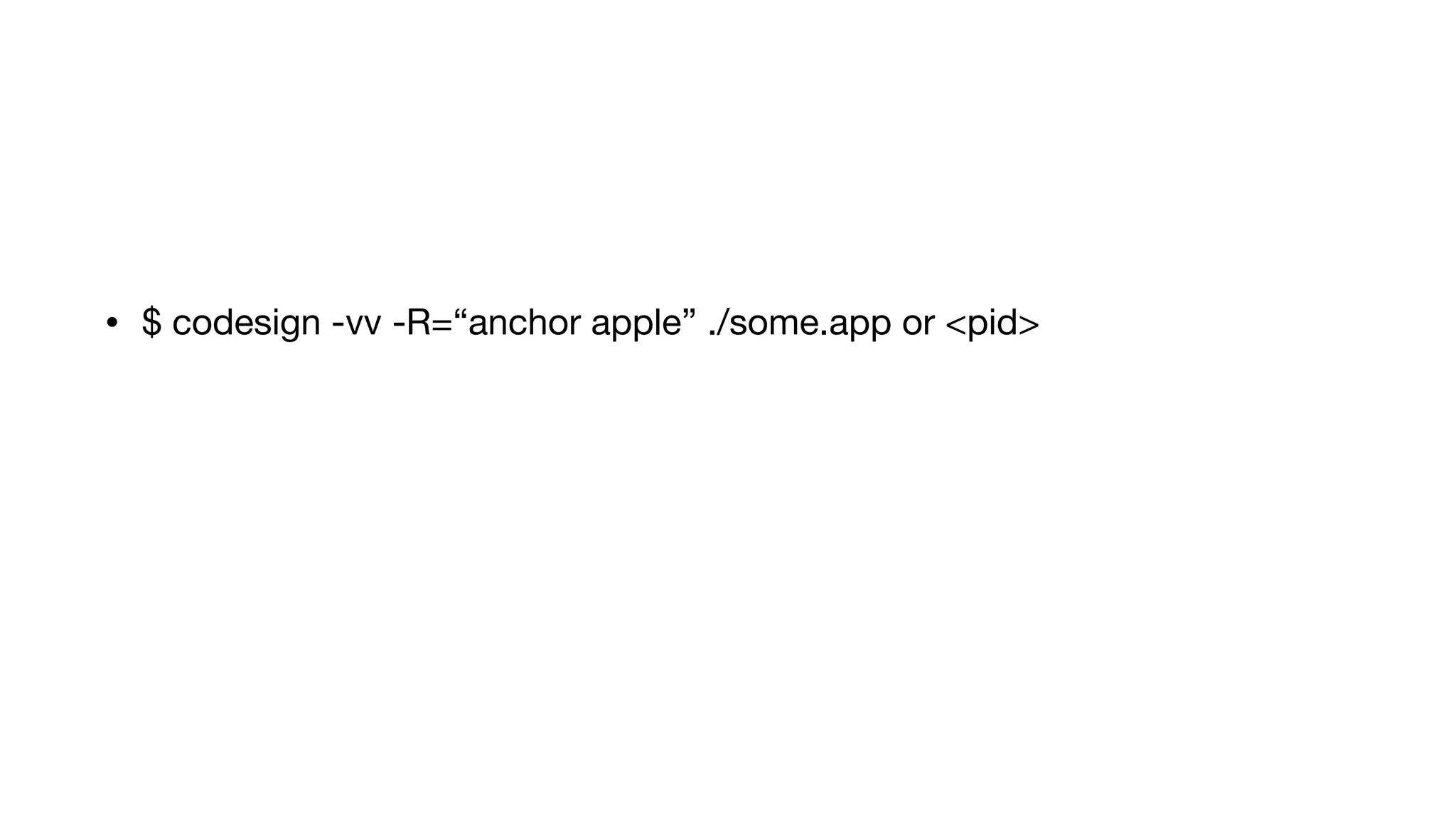 • $ codesign -vv -R=“anchor apple” ./some.app or <pid>
 