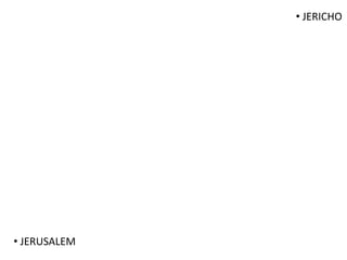 • JERUSALEM
• JERICHO
 