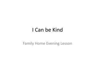 I Can be Kind
Family Home Evening Lesson
 