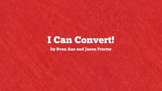 I Can Convert!
by Sven Aas and Jason Proctor
 