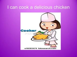 I can cook a delicious chicken 