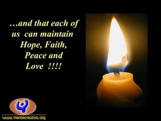 …and that each of
us can maintain
Hope, Faith,
Peace and
Love !!!!
 