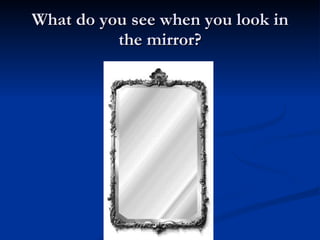What do you see when you look in the mirror? 