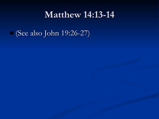 Matthew 14:13-14 (See also John 19:26-27) 