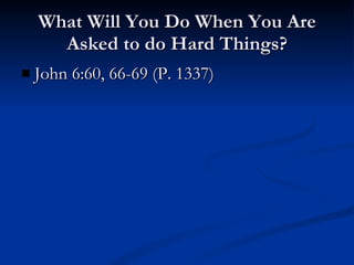 What Will You Do When You Are Asked to do Hard Things? John 6:60, 66-69 (P. 1337)  