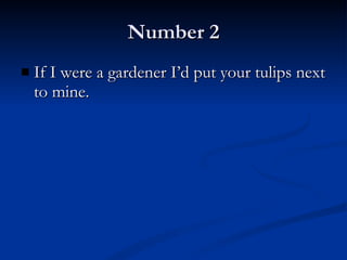 Number 2 If I were a gardener I’d put your tulips next to mine. 