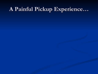 A Painful Pickup Experience… 