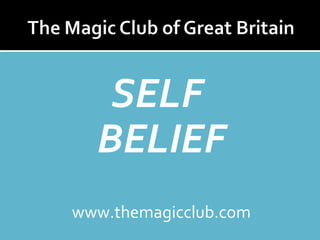 SELF 
BELIEF 
www.themagicclub.com 
 