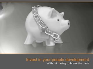 Invest in your people development Without having to break the bank 