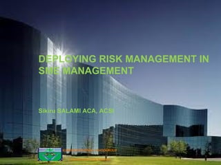 DEPLOYING RISK MANAGEMENT IN
SME MANAGEMENT
Sikiru SALAMI ACA, ACSI
ICANPROFESSIONAL YAHOOGROUP
Entrepreneurship Seminar
 