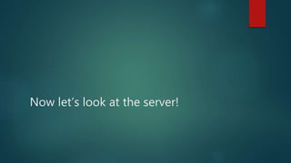 Now let’s look at the server!
 