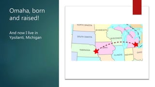 Omaha, born
and raised!
And now I live in
Ypsilanti, Michigan
 