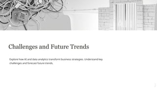 Challenges and Future Trends
Explore how AI and data analytics transform business strategies. Understand key
challenges and forecast future trends.
 