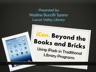 Presented by:
Nadine Buccilli Spano
Locust Valley Library
 