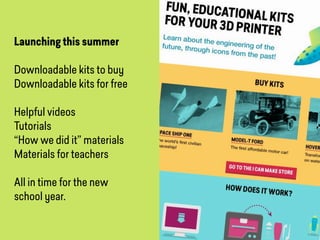 Launching this summer
Downloadable kits to buy
Downloadable kits for free
Helpful videos
Tutorials
“How we did it” materials
Materials for teachers
All in time for the new
school year.
 