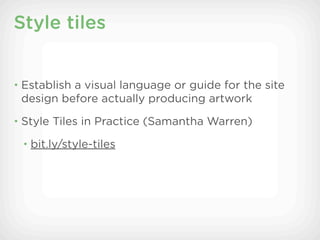 Style tiles


• Establish a visual language or guide for the site
 design before actually producing artwork
• Style Tiles in Practice (Samantha Warren)

 • bit.ly/style-tiles
 