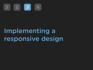 1   2   3   4




Implementing a
responsive design
 