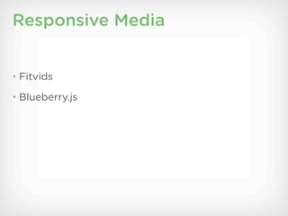 Responsive Media


• Fitvids

• Blueberry.js
 