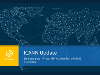 ICANN Update
Jia-Rong Low | VP and MD, Asia Pacific | APNIC42
3 Oct 2016
 