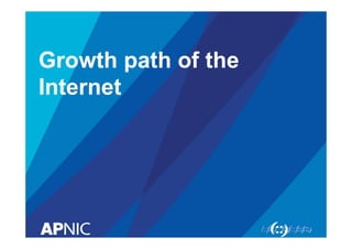 Growth path of the
Internet
 
