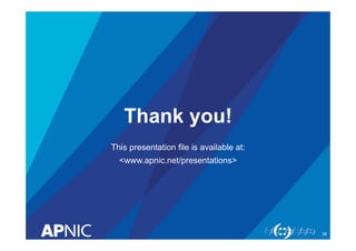 Thank you!
38
This presentation file is available at:
<www.apnic.net/presentations>
 