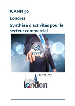 ICANN 50
Londres
Synthèse d'activités pour le
secteur commercial
 