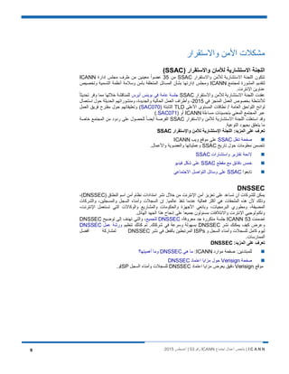 I C A N N‫اﺟﺗﻣﺎع‬ ‫أﻋﻣﺎل‬ ‫ﻣﻠﺧص‬ |ICANN‫رﻗم‬53‫أﻏﺳطس‬ |20159
‫واﻻﺳﺗﻘرار‬ ‫اﻷﻣن‬ ‫ﻣﺷﻛﻼت‬
) ‫واﻻﺳﺗﻘرار‬ ‫ﻟﻸﻣﺎن‬ ‫اﻻﺳﺗﺷﺎرﯾﺔ‬ ‫اﻟﻠﺟﻧﺔ‬SSAC(
‫واﻻﺳﺗﻘرار‬ ‫ﻟﻸﻣن‬ ‫اﻻﺳﺗﺷﺎرﯾﺔ‬ ‫اﻟﻠﺟﻧﺔ‬ ‫ﺗﺗﻛون‬SSAC‫ﻣن‬35‫إدارة‬ ‫ﻣﺟﻠس‬ ‫طرف‬ ‫ﻣن‬ ‫ﻣﻌﯾﻧﯾن‬ ً‫ا‬‫ﻋﺿو‬ICANN
‫ﻟﻣﺟﺗﻣﻊ‬ ‫اﻟﻣﺷورة‬ ‫ﻟﺗﻘدﯾم‬ICANN‫وﺗﺧﺻﯾص‬ ‫اﻟﺗﺳﻣﯾﺔ‬ ‫أﻧظﻣﺔ‬ ‫وﺳﻼﻣﺔ‬ ‫ﺑﺄﻣن‬ ‫اﻟﻣﺗﻌﻠﻘﺔ‬ ‫اﻟﻣﺳﺎﺋل‬ ‫ﺑﺷﺄن‬ ‫إدارﺗﮭﺎ‬ ‫وﻣﺟﻠس‬
.‫اﻹﻧﺗرﻧت‬ ‫ﻋﻧﺎوﯾن‬
‫واﻻﺳﺗﻘرار‬ ‫ﻟﻸﻣن‬ ‫اﻻﺳﺗﺷﺎرﯾﺔ‬ ‫اﻟﻠﺟﻧﺔ‬ ‫ﻋﻘدت‬SSAC‫أﯾرس‬ ‫ﺑوﯾﻧس‬ ‫ﻓﻲ‬ ‫ﻋﺎﻣﺔ‬ ‫ﺟﻠﺳﺔ‬ً‫ﺎ‬‫ﺗﺣدﯾﺛ‬ ‫وﻓر‬ ‫ﻣﻣﺎ‬ ‫ﺧﻼﻟﮭﺎ‬ ‫ﻟﻠﻣﻧﺎﻗﺷﺔ‬
‫ﻓﻲ‬ ‫اﻟﻣﻧﺟز‬ ‫اﻟﻌﻣل‬ ‫ﺑﺧﺻوص‬ ‫ﻟﻸﻧﺷطﺔ‬2015‫اﺳﺗﻌﻣﺎل‬ ‫ﺣول‬ ‫اﻟﺣدﯾﺛﺔ‬ ‫وﻣﻧﺷوراﺗﮭم‬ ،‫واﻟﺟدﯾدة‬ ‫اﻟﺣﺎﻟﯾﺔ‬ ‫اﻟﻌﻣل‬ ‫وأطراف‬ ،
‫اﻷﻋﻠﻰ‬ ‫اﻟﻣﺳﺗوى‬ ‫ﻧطﺎﻗﺎت‬ / ‫اﻟﻌﺎﻣﺔ‬ ‫اﻟﻠواﺣق‬ ‫ﻟواﺋﺢ‬TLD) ‫اﻟﺛﺎﺑﺗﺔ‬SAC070‫اﻟﻌﻣل‬ ‫ﻓرﯾق‬ ‫ﻣﻘﺗرح‬ ‫ﺣول‬ ‫وﺗﻌﻠﯾﻘﺎﺗﮭم‬ (
‫ﻣﺳﺎءﻟﺔ‬ ‫ﺑﺗﺣﺳﯾﻧﺎت‬ ‫اﻟﻣﻌﻧﻲ‬ ‫اﻟﻣﺟﺗﻣﻊ‬ ‫ﻋﺑر‬ICANN) ‫أو‬SAC071(.
‫واﻻﺳﺗﻘرار‬ ‫ﻟﻸﻣن‬ ‫اﻻﺳﺗﺷﺎرﯾﺔ‬ ‫اﻟﻠﺟﻧﺔ‬ ‫اﺳﺗﻐﻠت‬ ‫وﻗد‬SSAC‫ﺧﺎﺻﺔ‬ ‫اﻟﻣﺟﺗﻣﻊ‬ ‫ﻣن‬ ‫ردود‬ ‫ﻋﻠﻰ‬ ‫ﻟﻠﺣﺻول‬ ً‫ﺎ‬‫أﯾﺿ‬ ‫اﻟﻔرﺻﺔ‬
.‫اﻟﺗوﻋﯾﺔ‬ ‫ﺑﺟﮭود‬ ‫ﯾﺗﻌﻠق‬ ‫ﻣﺎ‬
‫واﻹﺳﺗﻘرار‬ ‫ﻟﻸﻣن‬ ‫اﻹﺳﺗﺷﺎرﯾﺔ‬ ‫اﻟﻠﺟﻧﺔ‬ :‫اﻟﻣزﯾد‬ ‫ﻋﻠﻰ‬ ‫ﺗﻌرف‬SSAC
‫ﺗﻧﻘل‬ ‫ﺻﻔﺣﺔ‬SSAC‫وﯾب‬ ‫ﻣوﻗﻊ‬ ‫ﻋﻠﻰ‬ICANN
‫ﺗﺎرﯾﺦ‬ ‫ﺣول‬ ‫ﻣﻌﻠوﻣﺎت‬ ‫ﺗﺗﺿﻣن‬SSAC.‫واﻷﻋﻣﺎل‬ ‫واﻟﻌﺿوﯾﺔ‬ ‫وﻋﻣﻠﯾﺎﺗﮭﺎ‬
‫واﺳﺗﺷﺎرات‬ ‫ﺗﻘﺎرﯾر‬ ‫ﻻﺋﺣﺔ‬SSAC
‫ﻣﻘطﻊ‬ ‫ﻣﻊ‬ ‫دﻗﺎﺋق‬ ‫ﺧﻣس‬SSAC‫ﺷﻛل‬ ‫ﻋﻠﻰ‬‫ﻓﯾدﯾو‬
‫ﺗﺎﺑﻌوا‬SSAC‫اﻻﺟﺗﻣﺎﻋﻲ‬ ‫اﻟﺗواﺻل‬ ‫وﺳﺎﺋل‬ ‫ﻋﻠﻰ‬
DNSSEC
) ‫اﻟﻧطﺎق‬ ‫اﺳم‬ ‫أﻣن‬ ‫ﻧظﺎم‬ ‫اﻣﺗدادات‬ ‫ﻧﺷر‬ ‫ﺧﻼل‬ ‫ﻣن‬ ‫اﻹﻧﺗرﻧت‬ ‫أﻣن‬ ‫ﺗﻌزﯾز‬ ‫ﻋﻠﻰ‬ ‫ﺗﺳﺎﻋد‬ ‫أن‬ ‫ﻟﻠﺷرﻛﺎت‬ ‫ﯾﻣﻛن‬DNSSEC،(
‫واﻟﺷرﻛﺎت‬ ،‫واﻟﻣﺳﺟﻠﯾن‬ ‫اﻟﺳﺟل‬ ‫وأﻣﻧﺎء‬ ‫اﻟﺳﺟﻼت‬ ‫إن‬ .‫ﻋﺎﻟﻣﯾﺎ‬ ‫ﺗﻧﻔذ‬ ‫ﻋﻧدﻣﺎ‬ ‫ﻓﻌﺎﻟﯾﺔ‬ ‫أﻛﺛر‬ ‫ھﻲ‬ ‫اﻟﻣﻠﺣﻘﺎت‬ ‫ھذه‬ ‫ﻷن‬ ‫وذﻟك‬
،‫اﻹﻧﺗرﻧت‬ ‫ﺗﺳﺗﻌﻣل‬ ‫اﻟﺗﻲ‬ ‫واﻟوﻛﺎﻻت‬ ‫واﻟﻣﺷﺎرﯾﻊ‬ ‫واﻟﺣﻛوﻣﺎت‬ ‫اﻷﺟﮭزة‬ ‫وﺑﺎﺋﻌﻲ‬ ،‫اﻟﺑرﻣﺟﯾﺎت‬ ‫وﻣطوري‬ ،‫اﻟﻣﺿﯾﻔﺔ‬
‫اﻟ‬ ‫ھذا‬ ‫إﻧﺟﺎح‬ ‫ﻋﻠﻰ‬ ‫ﺟﻣﯾﻌﺎ‬ ‫ﻣﺳﺋوﻟون‬ ‫واﻻﺋﺗﻼﻓﺎت‬ ‫اﻹﻧﺗرﻧت‬ ‫وﺗﻛﻧوﻟوﺟﯾﻲ‬.‫اﻟﮭﺎﺋل‬ ‫ﺟﮭد‬
‫ﺗﺿﻣﻧت‬ICANN 53،‫ﻣﻌروﻓﺔ‬ ‫ﺟد‬ ‫ﻣﺗﻛررة‬ ‫ﺟﻠﺳﺔ‬DNSSEC‫ﻟﻠﺟﻣﯾﻊ‬‫ﺗوﺿﯾﺢ‬ ‫إﻟﻰ‬ ‫ﺗﮭدف‬ ‫واﻟﺗﻲ‬ ،DNSSEC
‫ﻧﺷر‬ ‫ﯾﻣﻛﻧك‬ ‫ﻛﯾف‬ ‫وﻋرض‬DNSSEC‫ﺗﻧظﯾم‬ ‫ﻛذﻟك‬ ‫ﺗم‬ .‫ﺷرﻛﺗك‬ ‫ﻓﻲ‬ ‫وﺳرﻋﺔ‬ ‫ﺑﺳﮭوﻟﺔ‬‫ﻋﻣل‬ ‫ورﺷﺔ‬DNSSEC
‫و‬ ‫اﻟﺳﺟل‬ ‫وأﻣﻧﺎء‬ ‫ﻟﻠﺳﺟﻼت‬ ‫ﻛﺎﻣل‬ ‫ﻟﯾوم‬ISPs‫ﻧﺷر‬ ‫ﻓﻲ‬ ‫ﺑﺎﻟﻔﻌل‬ ‫اﻟﻣرﺗﺑطﯾن‬DNSSEC‫أﻓﺿل‬ ‫ﻟﻣﺷﺎرﻛﺔ‬
.‫اﻟﻣﻣﺎرﺳﺎت‬
:‫اﻟﻣزﯾد‬ ‫ﻋﻠﻰ‬ ‫ﺗﻌرف‬DNSSEC
‫ﻣوارد‬ ‫ﺻﻔﺣﺔ‬ :‫ﻟﻠﻣﺑﺗدﺋﯾن‬ICANN:‫ھﻲ‬ ‫ﻣﺎ‬DNSSEC‫أھﻣﯾﺗﮭﺎ؟‬ ‫وﻣﺎ‬
‫ﺻﻔﺣﺔ‬Verisign‫اﻋﺗﻣﺎد‬ ‫ﻣزاﯾﺎ‬ ‫ﺣول‬DNSSEC
‫ﻣوﻗﻊ‬Verisign‫اﻋﺗﻣﺎد‬ ‫ﻣزاﯾﺎ‬ ‫ﯾﻌرض‬ ‫دﻗﯾق‬DNSSEC‫اﻟﺳﺟل‬ ‫وأﻣﻧﺎء‬ ‫ﻟﻠﺳﺟﻼت‬‫و‬ISP.
 