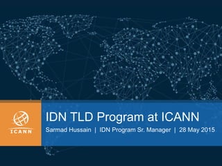 IDN TLD Program at ICANN
Sarmad Hussain | IDN Program Sr. Manager | 28 May 2015
 