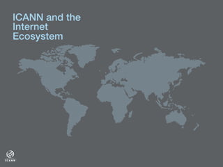 ICANN and the
Internet
Ecosystem!
 