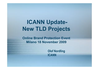 ICANN Update-
  New gTLD Program
New TLD Projects
Online Brand Protection Event
  Milano 18 November 2009

               Olof Nordling
               ICANN
                 Karla Valente
                Director – New gTLD Program
                                              1
 