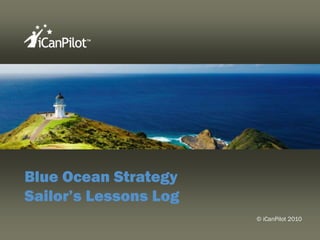 Blue Ocean Strategy Sailor’sLessons Log © iCanPilot 2010 