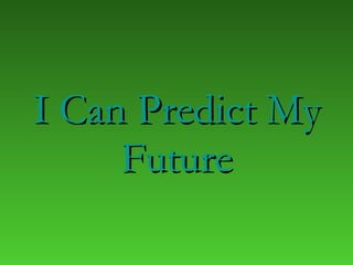 I Can Predict My Future 