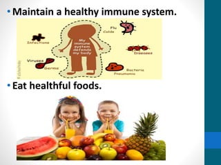 •Maintain a healthy immune system.
•Eat healthful foods.
 