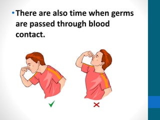 •There are also time when germs
are passed through blood
contact.
 