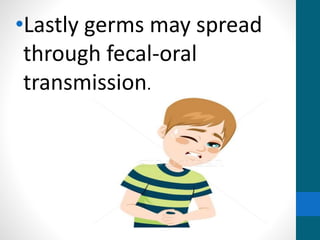•Lastly germs may spread
through fecal-oral
transmission.
 